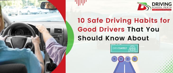 10 Safe Driving Habits for Good Drivers That You Should Know About